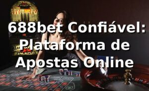 ⭐ 688bet Confiável: Plataforma de Apostas Online